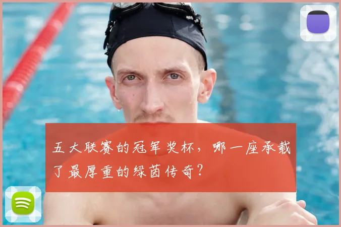 五大联赛的冠军奖杯,哪一座承载了最厚重的绿茵传奇?